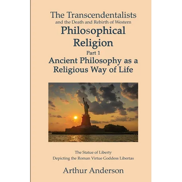 The Transcendentalists and the Death and Rebirth of Western Philosophical Religion, Part 1 Ancient Philosophy as Religious Way of Life
