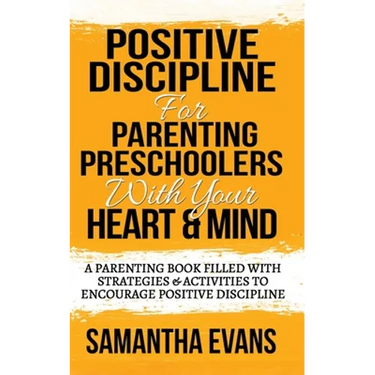 Positive Discipline for Parenting Preschoolers with Your Heart & Mind: A Parenting Book Filled With Strategies & Activities To Encourage Positive Disc
