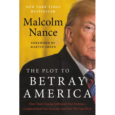 The Plot to Betray America: How Team Trump Embraced Our Enemies, Compromised Our Security, and How We Can Fix It