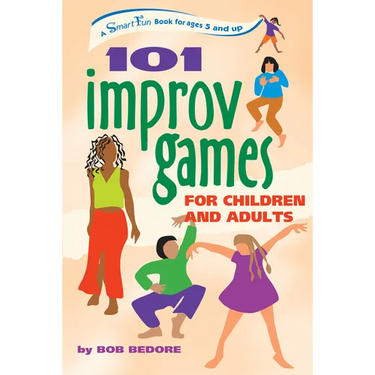 101 Improv Games for Children and Adults: Fun and Creativity with Improvisation and Acting