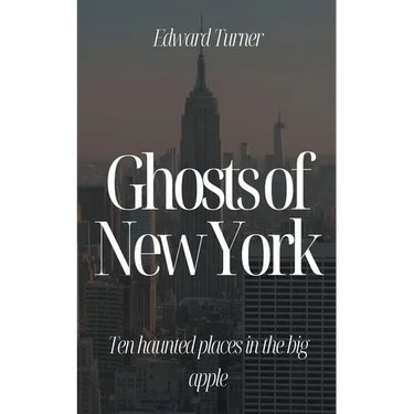 Ghosts of New York: Ten Haunted Places in The Big Apple