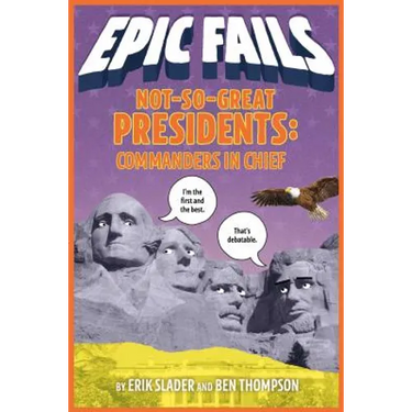 Not-So-Great Presidents: Commanders in Chief (Epic Fails #3)