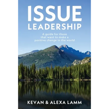 Issue Leadership: A Guide for Those That Want to Make a Positive Change in the World