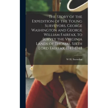 The Story of the Expedition of the Young Surveyors, George Washington and George William Fairfax, to Survey the Virginia Lands of Thomas, Sixth Lord F