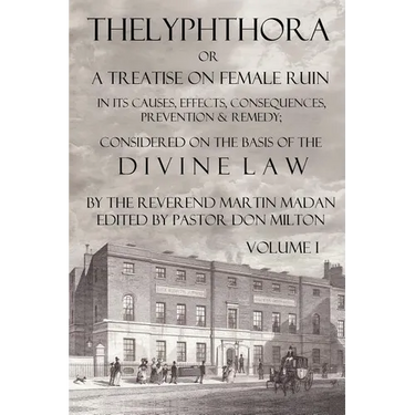 Thelyphthora or a Treatise on Female Ruin Volume 1, in Its Causes, Effects, Consequences, Prevention, & Remedy; Considered on the Basis of Divine Law