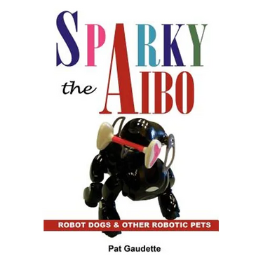 Sparky the AIBO: Robot Dogs & Other Robotic Pets