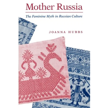 Mother Russia: The Feminine Myth in Russian Culture