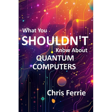 What You Shouldn't Know About Quantum Computers