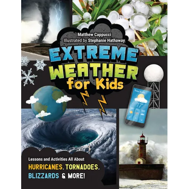 Extreme Weather for Kids: Lessons and Activities All about Hurricanes, Tornadoes, Blizzards, and More!