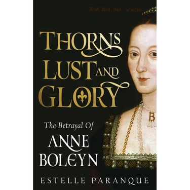 Thorns, Lust, and Glory: The Betrayal of Anne Boleyn