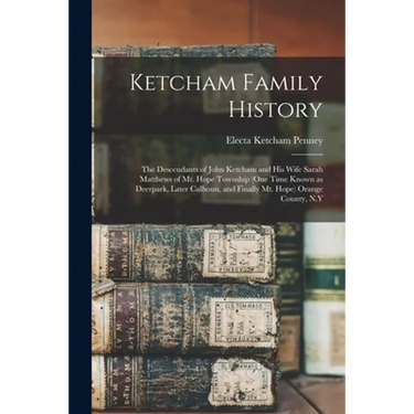 Ketcham Family History; the Descendants of John Ketcham and His Wife Sarah Matthews of Mt. Hope Township (one Time Known as Deerpark, Later Calhoun, a