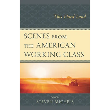 Scenes from the American Working Class: This Hard Land