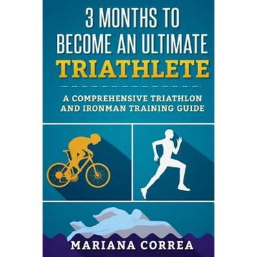 3 MONTHS TO BECOME An ULTIMATE TRIATHLETE: A Comprehensive TRIATHLON And IRONMAN GUIDE