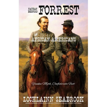 Nathan Bedford Forrest and African-Americans: Yankee Myth, Confederate Fact