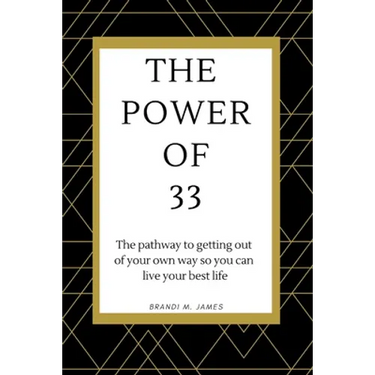 The Power of 33: The pathway to getting out of your own way so you can live your best life!