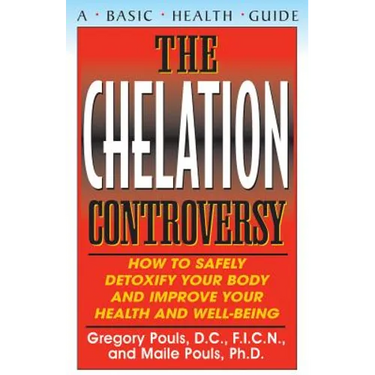 The Chelation Controversy: How to Safely Detoxify Your Body and Improve Your Health and Well-Being