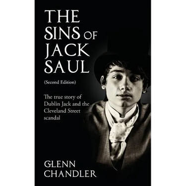 The Sins of Jack Saul (Second Edition): The True Story of Dublin Jack and The Cleveland Street Scandal