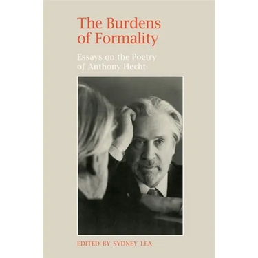 The Burdens of Formality: Essays on the Poetry of Anthony Hecht