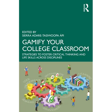 Gamify Your College Classroom: Strategies to Foster Critical Thinking and Life Skills Across Disciplines