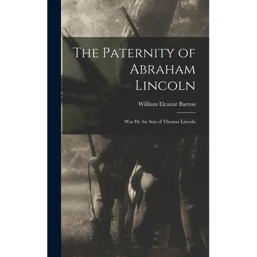 The Paternity of Abraham Lincoln: Was He the Son of Thomas Lincoln
