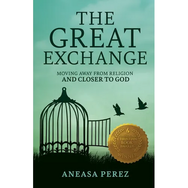 The Great Exchange: Moving Away from Religion and Closer to God: Moving Away from Religion