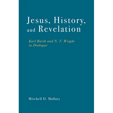 Jesus, History, and Revelation: Karl Barth and N. T. Wright in Dialogue