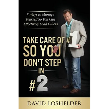 Take Care of #1 So You Don't Step In #2: 7 Ways to Manage Yourself So You Can Effectively Lead Others
