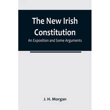 The New Irish Constitution: An Exposition and Some Arguments