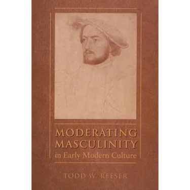 Moderating Masculinity in Early Modern Culture
