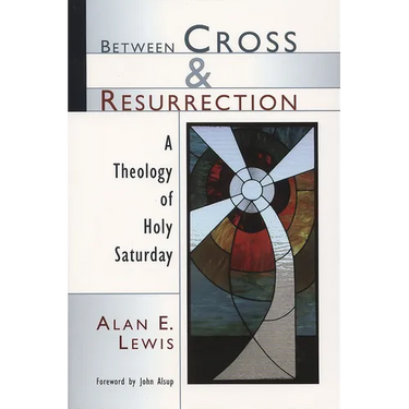 Between Cross and Resurrection: A Theology of Holy Saturday