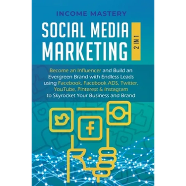 Social Media Marketing: 2 in 1: Become an Influencer & Build an Evergreen Brand with Endless Leads using Facebook, Facebook ADS, Twitter, YouT