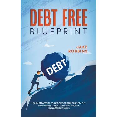 Debt Free Blueprint Learn Strategies To Get Out Of Debt Fast, Pay Off Mortgages, Credit Card And Money Management Skills