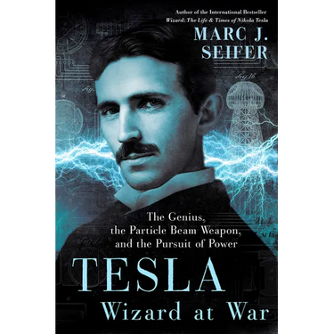 Tesla: Wizard at War: The Genius, the Particle Beam Weapon, and the Pursuit of Power