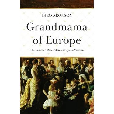 Grandmama of Europe: The Crowned Descendants of Queen Victoria