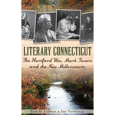 Literary Connecticut: The Hartford Wits, Mark Twain and the New Millennium