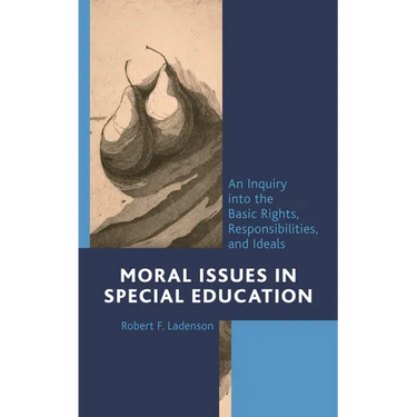 Moral Issues in Special Education: An Inquiry Into the Basic Rights, Responsibilities, and Ideals