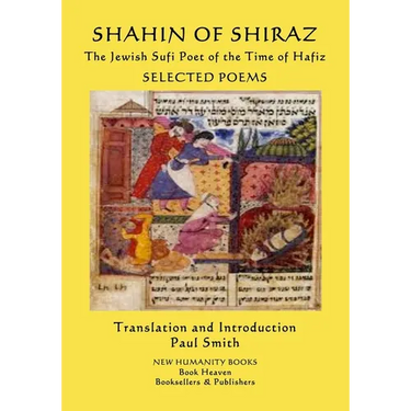 SHAHIN OF SHIRAZ - The Jewish Sufi Poet of the Time of Hafiz: Selected Poems