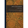 The Clock Book: A Description of Foreign and American Clocks Profusely Illustrated
