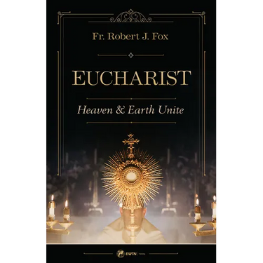 The Eucharist: Heaven & Earth Unite