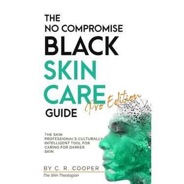 The No Compromise Black Skin Care Guide - Pro Edition: The Skin Professional's Culturally Intelligent Tool for Caring for Darker Skin