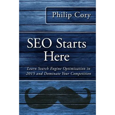 SEO Starts Here: Learn Search Engine Optimization in 2015 and Dominate Your Competition