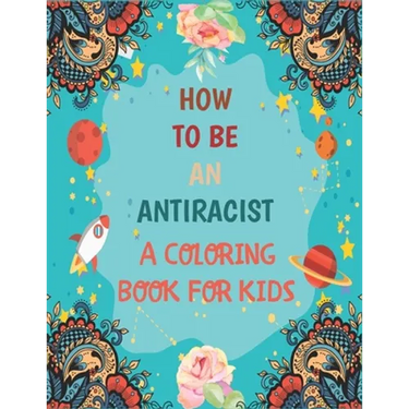 How To Be An Antiracist Coloring Book For kids: Different but Equal, We Are All Human Race. Supporting Justice, Equity and Tolerance, Featuring Powerf