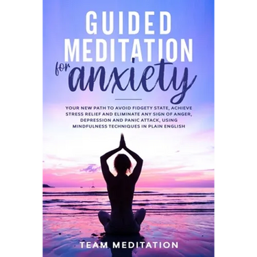 Guided Meditation for Anxiety: Your New Path to Avoid Fidgety State, Achieve Stress Relief and Eliminate Any Sign of Anger, Depression and Panic Atta