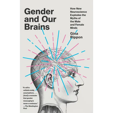 Gender and Our Brains: How New Neuroscience Explodes the Myths of the Male and Female Minds