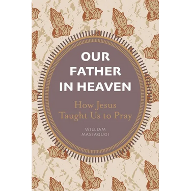 Our Father in Heaven: How Jesus Taught Us to Pray
