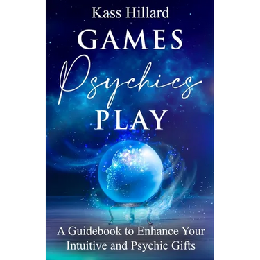 Games Psychics Play: A Guidebook to Enhance Your Intuitive and Psychic Gifts