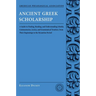 Ancient Greek Scholarship: A Guide to Finding, Reading, and Understanding Scholia, Commentaries, Lexica, and Grammatiacl Treatises, from Their Beginni