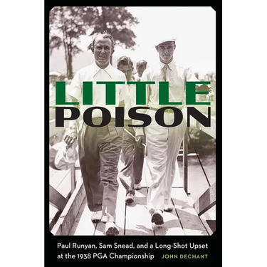 Little Poison: Paul Runyan, Sam Snead, and a Long-Shot Upset at the 1938 PGA Championship