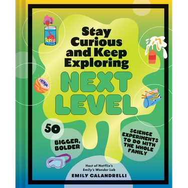 Stay Curious and Keep Exploring: Next Level: 50 Bigger, Bolder Science Experiments to Do with the Whole Family