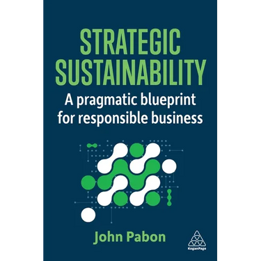 Strategic Sustainability: A Pragmatic Blueprint for Responsible Business